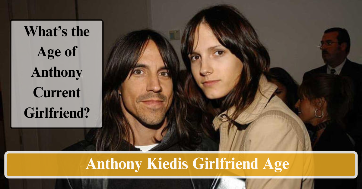 Anthony Kiedis Girlfriend Age